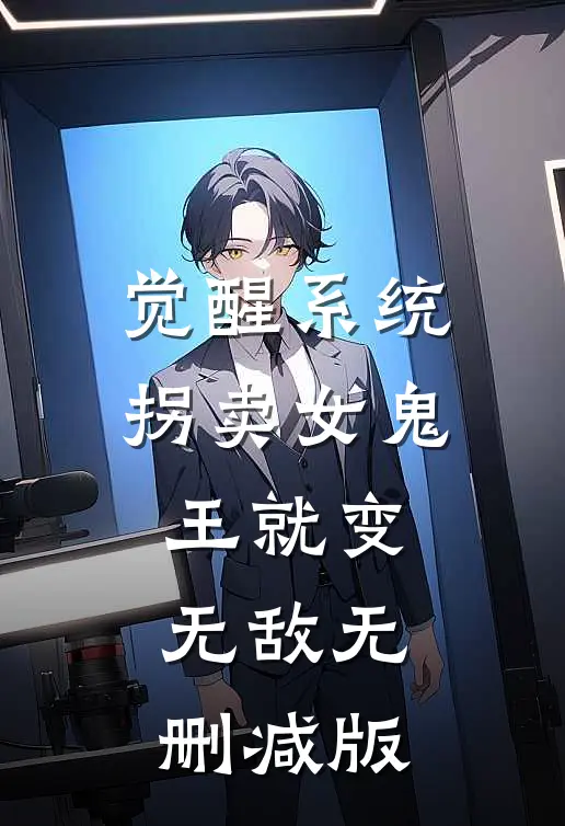 觉醒系统：拐卖女鬼王就变无敌无删减版