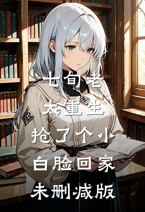 七旬老太重生，抢了个小白脸回家未删减版