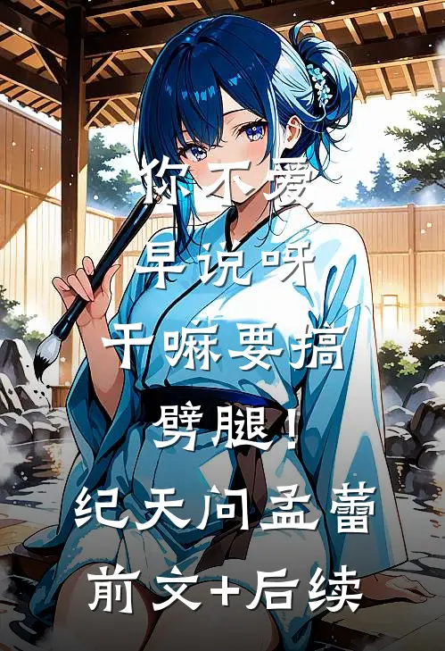 你不爱早说呀，干嘛要搞劈腿！纪天问孟蕾前文+后续