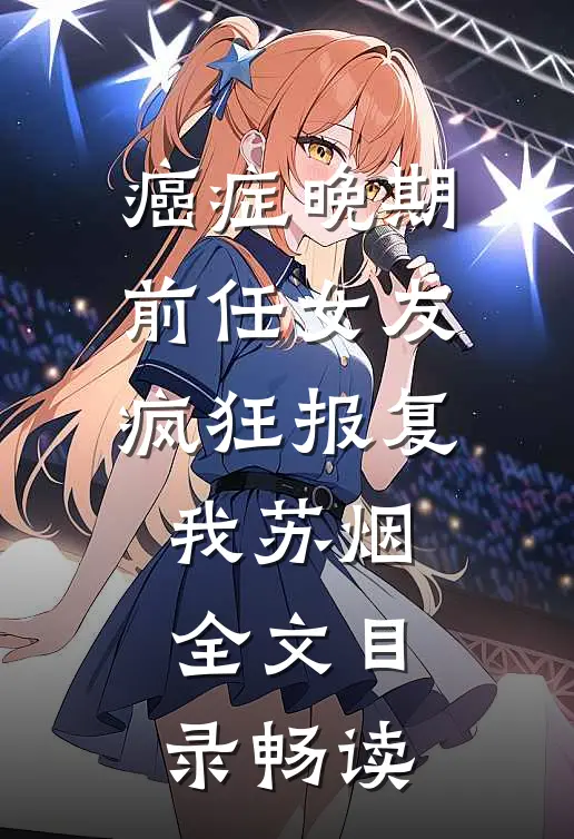 癌症晚期，前任女友疯狂报复我苏烟全文目录畅读