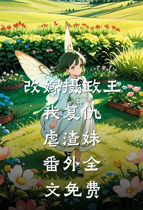 改嫁摄政王,我复仇虐渣妹 番外全文免费阅读