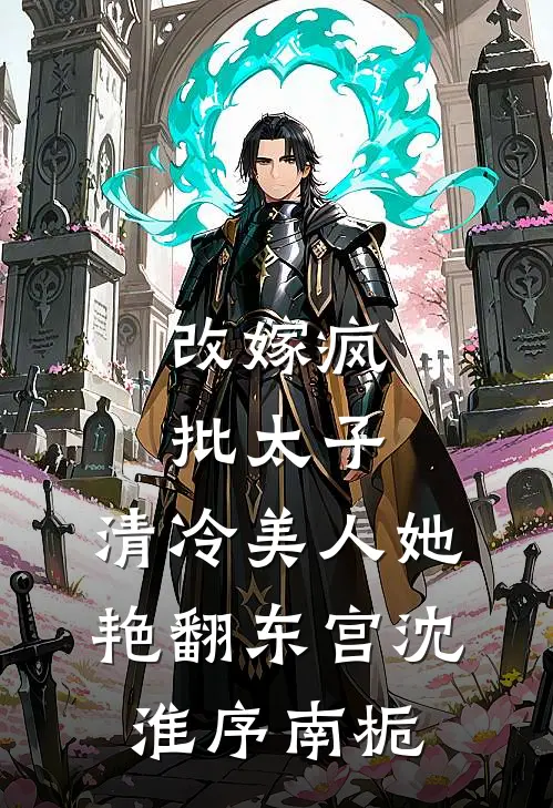 改嫁疯批太子，清冷美人她艳翻东宫沈淮序南栀