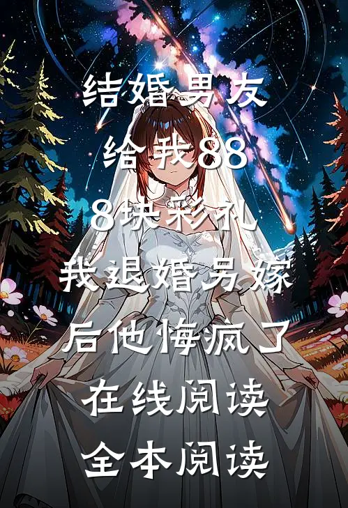 结婚男友给我888块彩礼，我退婚另嫁后他悔疯了在线阅读全本阅读