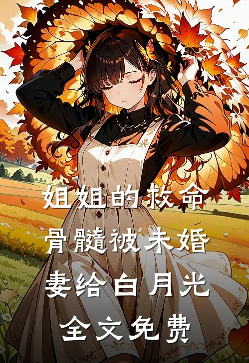 姐姐的救命骨髓被未婚妻给白月光全文免费