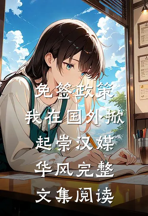 免签政策，我在国外掀起崇汉媒华风完整文集阅读