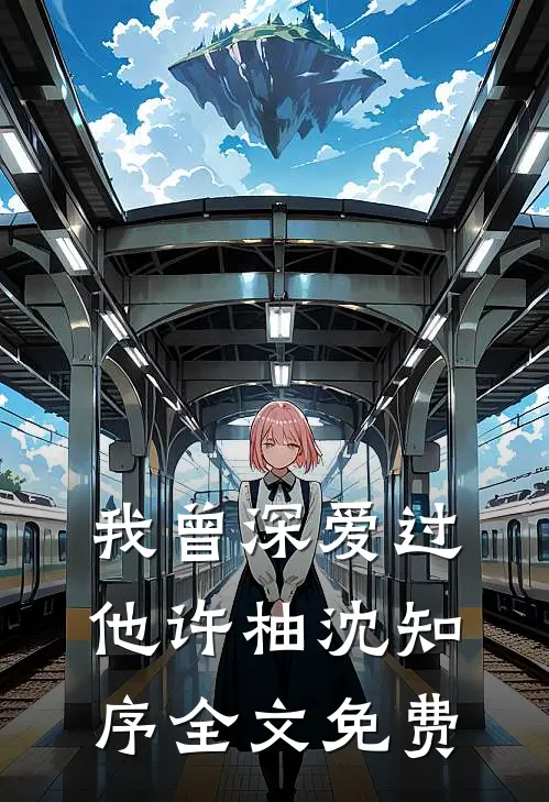 我曾深爱过他许柚沈知序全文免费