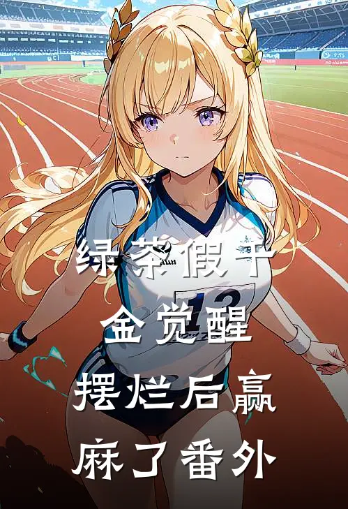 绿茶假千金觉醒，摆烂后赢麻了番外