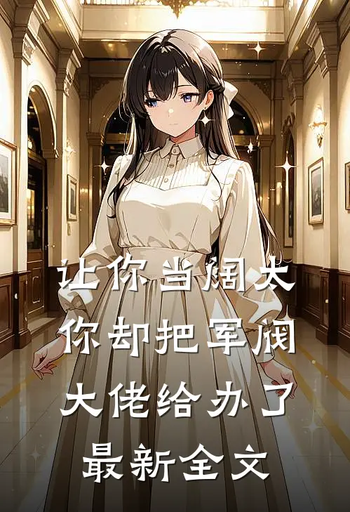 让你当阔太,你却把军阀大佬给办了最新全文免费阅读
