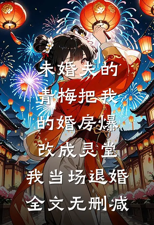 未婚夫的青梅把我的婚房爆改成灵堂，我当场退婚全文无删减