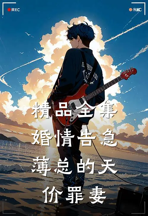精品全集婚情告急：薄总的天价罪妻