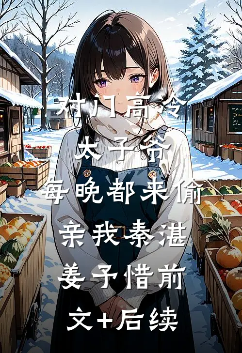 对门高冷太子爷，每晚都来偷亲我秦湛姜予惜前文+后续