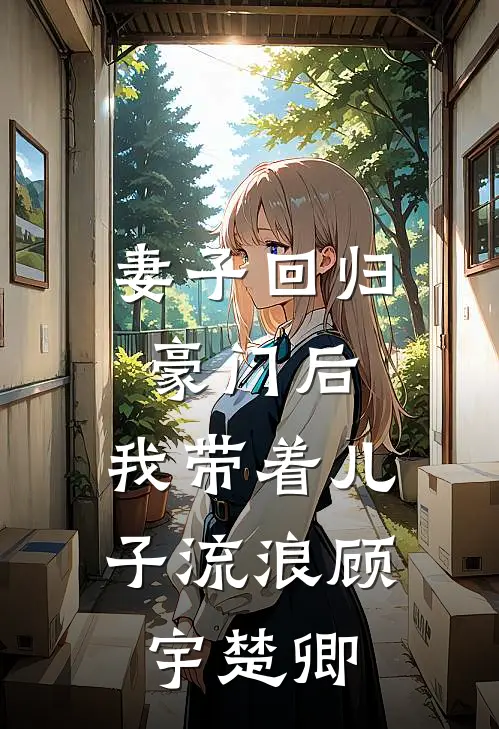妻子回归豪门后，我带着儿子流浪顾宇楚卿