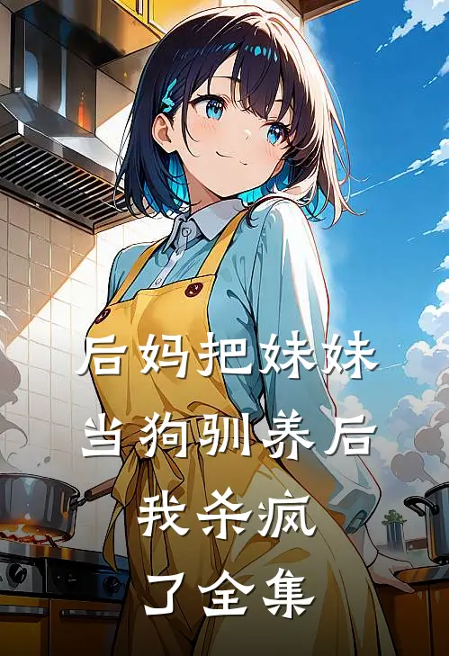 后妈把妹妹当狗驯养后,我杀疯了全集免费观看
