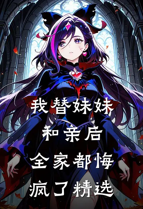 我替妹妹和亲后，全家都悔疯了精选