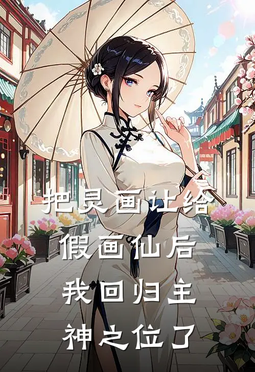 把灵画让给假画仙后，我回归主神之位了