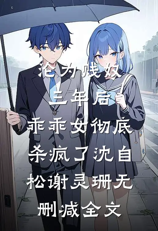 沦为贱奴三年后，乖乖女彻底杀疯了沈自松谢灵珊无删减全文