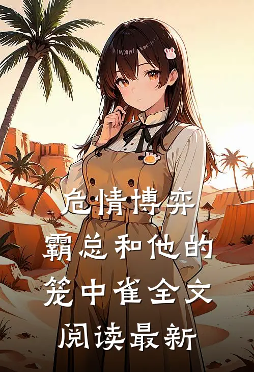 危情博弈：霸总和他的笼中雀全文阅读最新