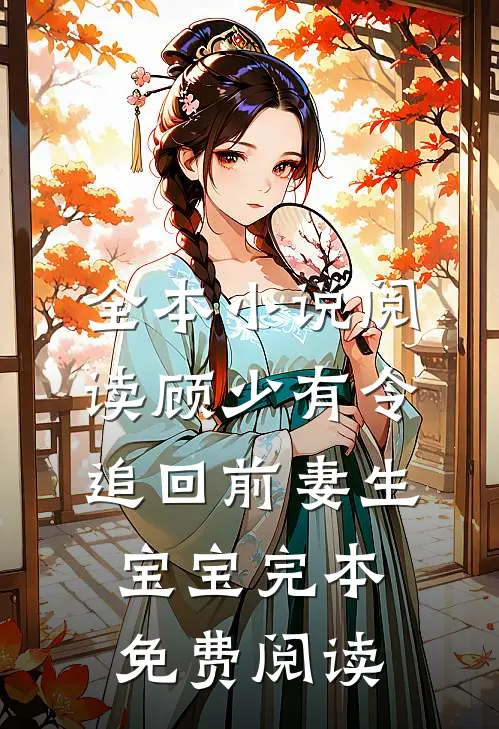 全本小说阅读顾少有令:追回前妻生宝宝完本免费阅读