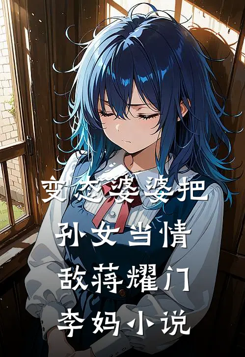 变态婆婆把孙女当情敌蒋耀门李妈小说