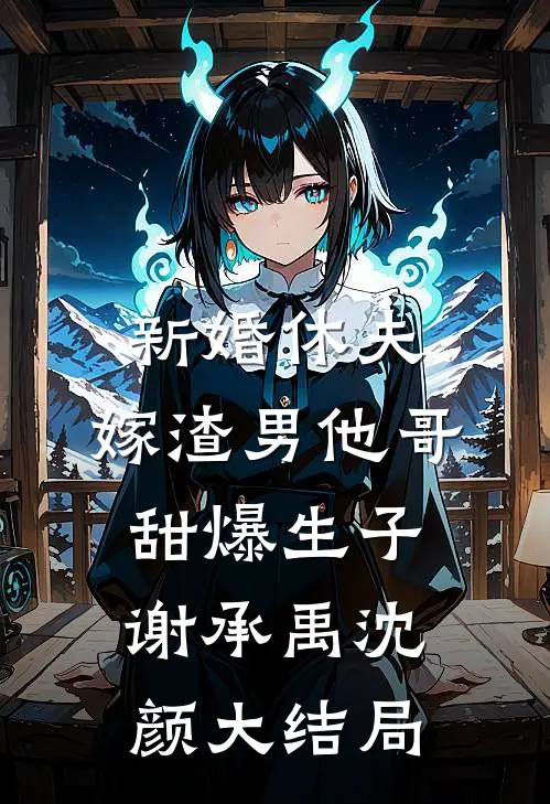 新婚休夫：嫁渣男他哥甜爆生子谢承禹沈颜大结局