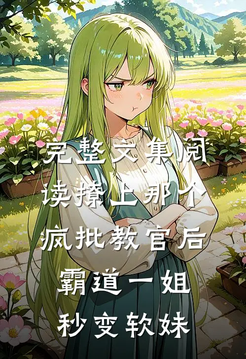 完整文集阅读撩上那个疯批教官后，霸道一姐秒变软妹