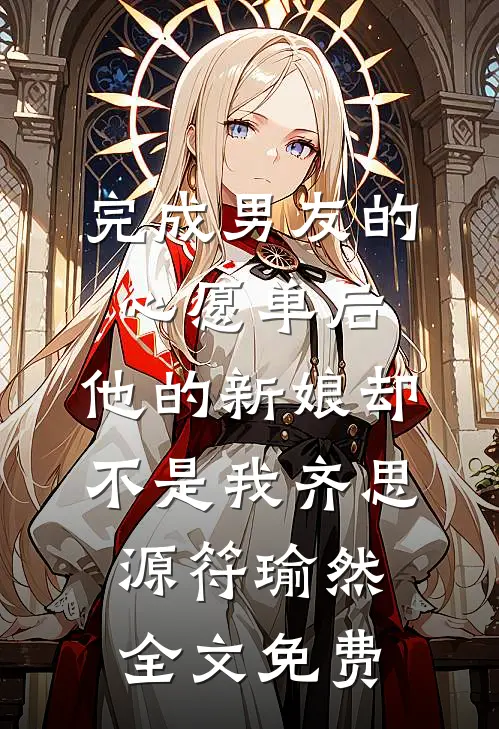 完成男友的心愿单后，他的新娘却不是我齐思源符瑜然全文免费