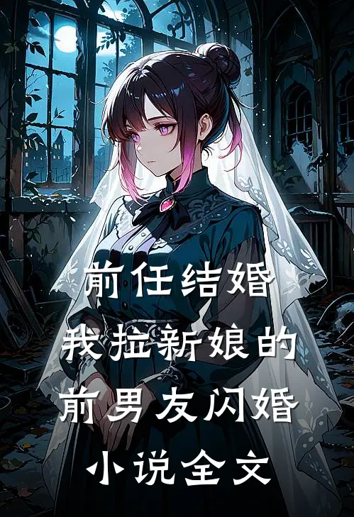前任结婚，我拉新娘的前男友闪婚小说全文