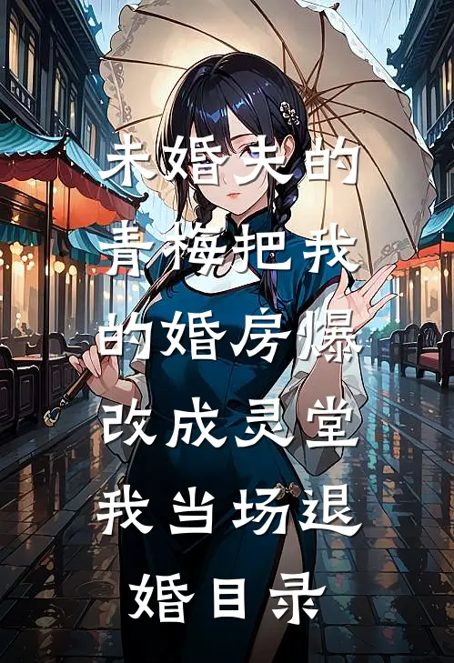 未婚夫的青梅把我的婚房爆改成灵堂，我当场退婚目录