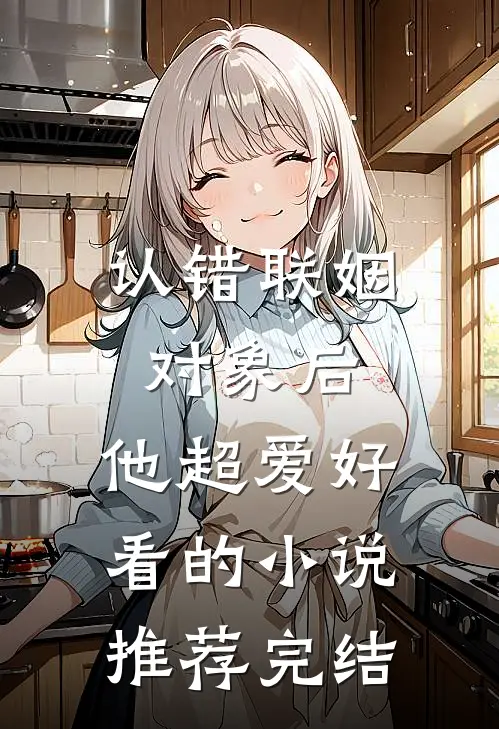 认错联姻对象后，他超爱好看的小说推荐完结