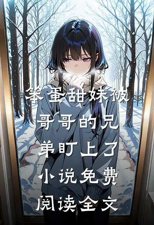 笨蛋甜妹被哥哥的兄弟盯上了小说免费阅读全文
