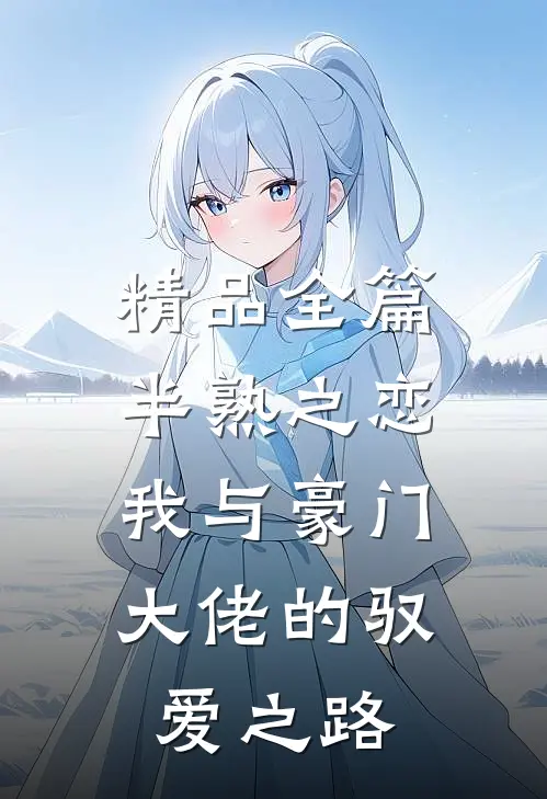 精品全篇半熟之恋：我与豪门大佬的驭爱之路