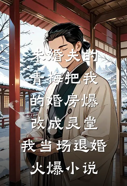 未婚夫的青梅把我的婚房爆改成灵堂，我当场退婚火爆小说