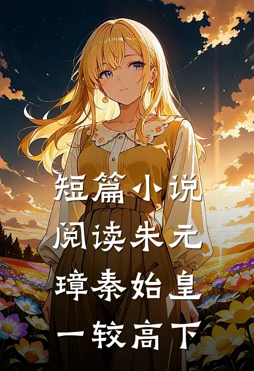 短篇小说阅读朱元璋秦始皇一较高下