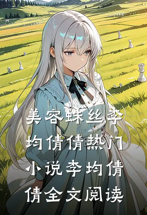 美容蛛丝李均倩倩热门小说（李均倩倩）全文阅读
