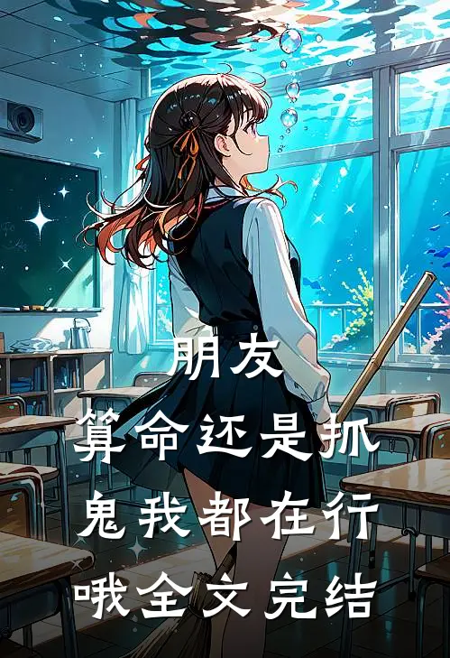 朋友，算命还是抓鬼我都在行哦全文完结