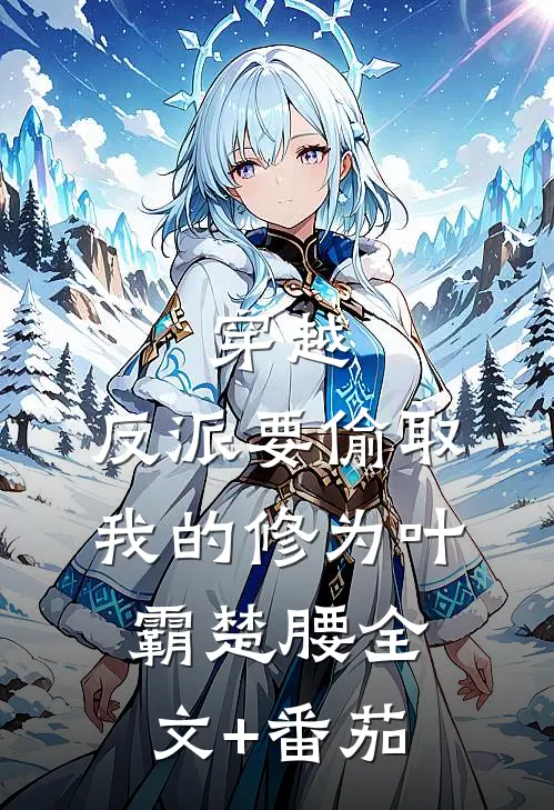 穿越：反派要偷取我的修为叶霸楚腰全文+番茄