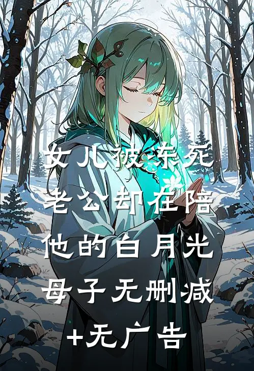 女儿被冻死，老公却在陪他的白月光母子无删减+无广告