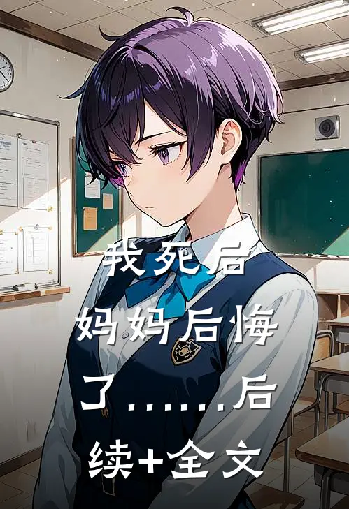 我死后，妈妈后悔了……后续+全文