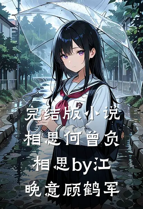 完结版小说相思何曾负相思by江晚意顾鹤军