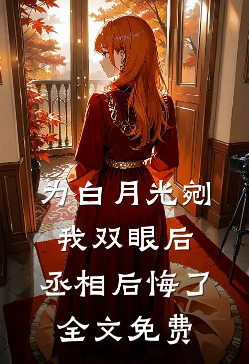 为白月光剜我双眼后，丞相后悔了全文免费