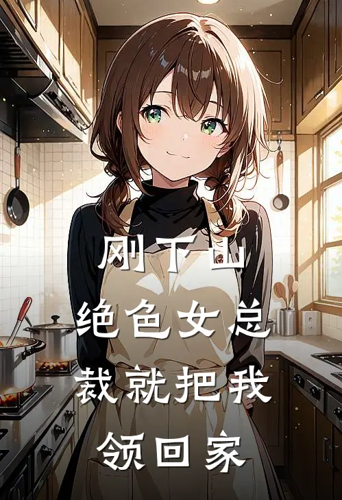 刚下山，绝色女总裁就把我领回家