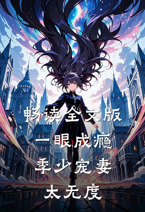 畅读全文版一眼成瘾：季少宠妻太无度