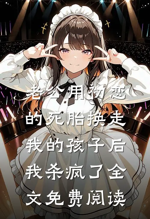 老公用初恋的死胎换走我的孩子后，我杀疯了全文免费阅读