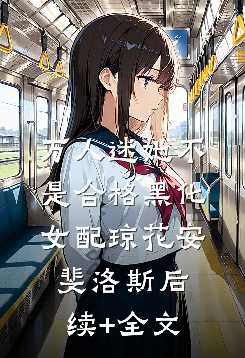 万人迷她不是合格黑化女配琼花安斐洛斯后续+全文