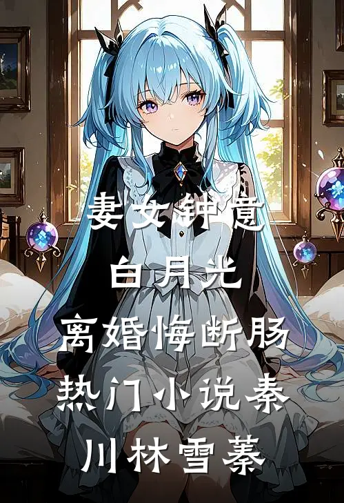 妻女钟意白月光，离婚悔断肠热门小说秦川林雪蓁