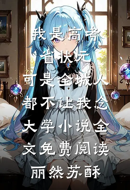 我是高考省状元，可是全城人都不让我念大学小说全文免费阅读丽然苏酥