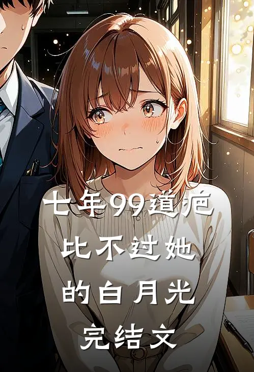 七年99道疤，比不过她的白月光完结文