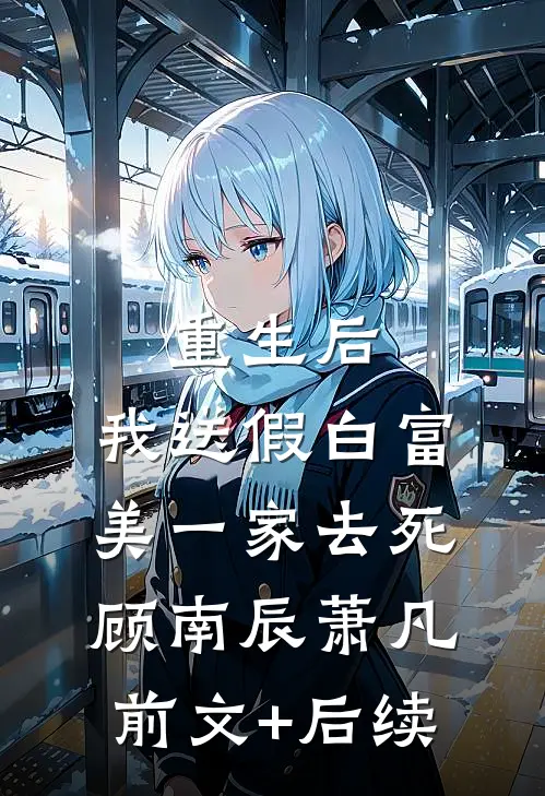 重生后，我送假白富美一家去死顾南辰萧凡前文+后续