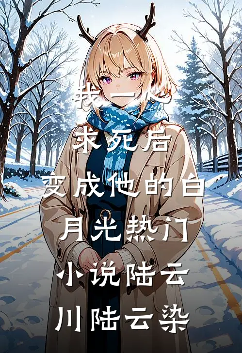 我一心求死后，变成他的白月光热门小说陆云川陆云染