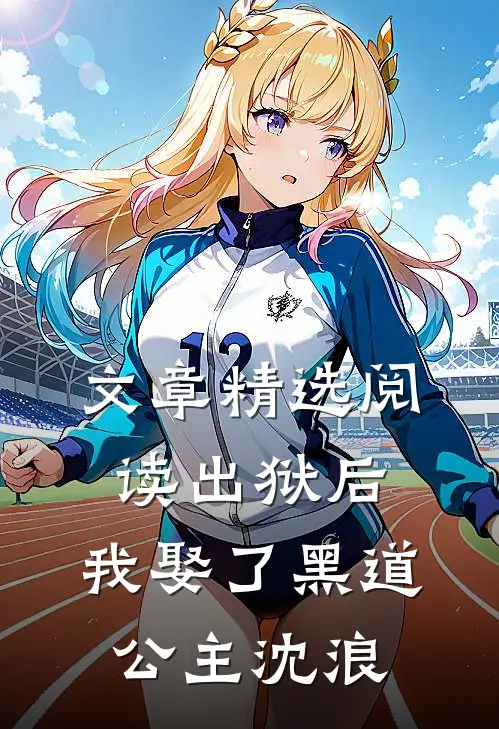 文章精选阅读出狱后，我娶了黑道公主沈浪